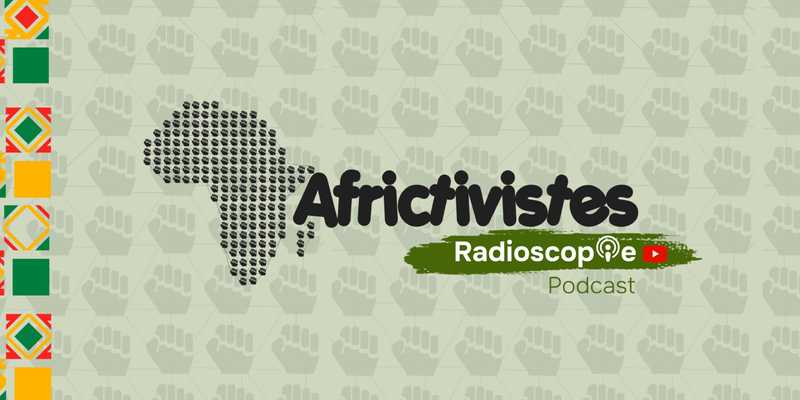 Radioscopie AfricTivistes : La tribune des voix qui font pensent l’Afrique !